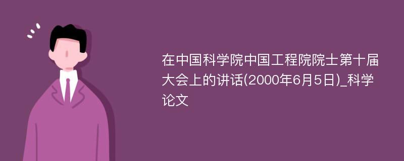 在中国科学院中国工程院院士第十届大会上的讲话(2000年6月5日)_科学论文