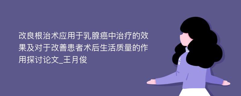 改良根治术应用于乳腺癌中治疗的效果及对于改善患者术后生活质量的作用探讨论文_王月俊