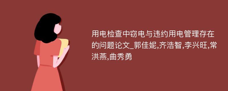 用电检查中窃电与违约用电管理存在的问题论文_郭佳妮,齐浩智,李兴旺,常洪燕,曲秀勇