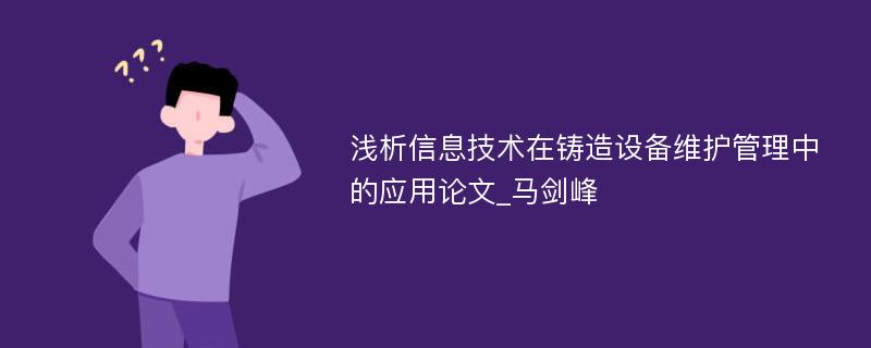 浅析信息技术在铸造设备维护管理中的应用论文_马剑峰