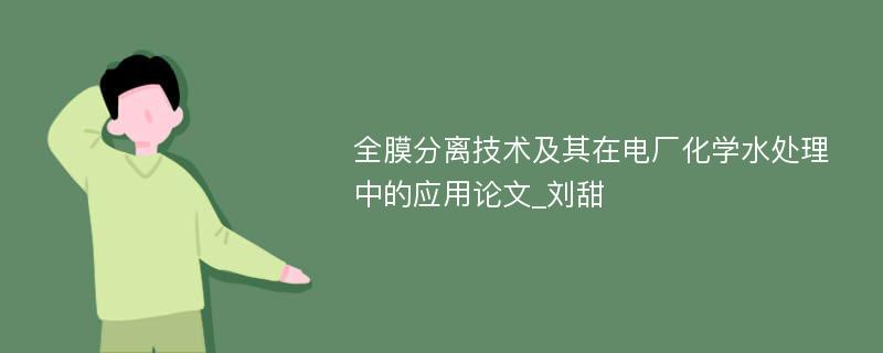 全膜分离技术及其在电厂化学水处理中的应用论文_刘甜