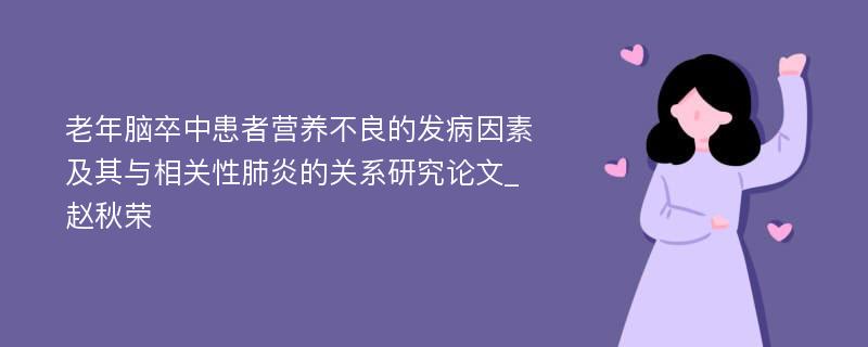 老年脑卒中患者营养不良的发病因素及其与相关性肺炎的关系研究论文_赵秋荣