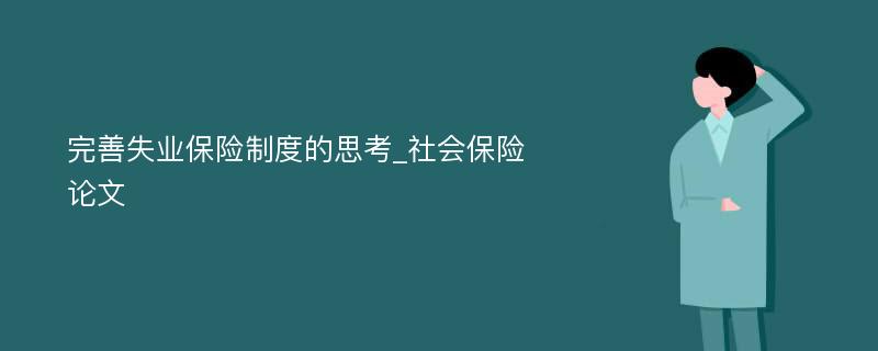 完善失业保险制度的思考_社会保险论文