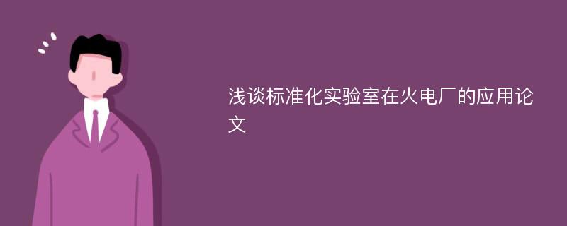 浅谈标准化实验室在火电厂的应用论文