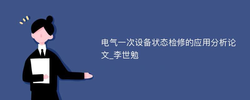 电气一次设备状态检修的应用分析论文_李世勉