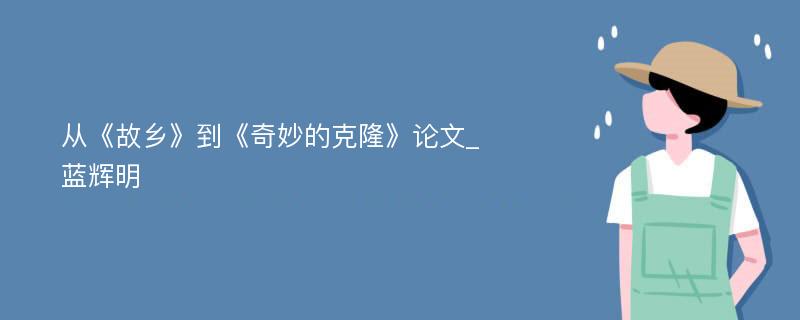 从《故乡》到《奇妙的克隆》论文_蓝辉明