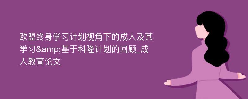 欧盟终身学习计划视角下的成人及其学习&基于科隆计划的回顾_成人教育论文