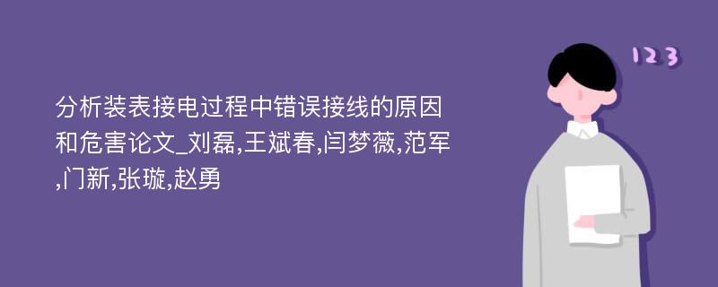 分析装表接电过程中错误接线的原因和危害论文_刘磊,王斌春,闫梦薇,范军,门新,张璇,赵勇