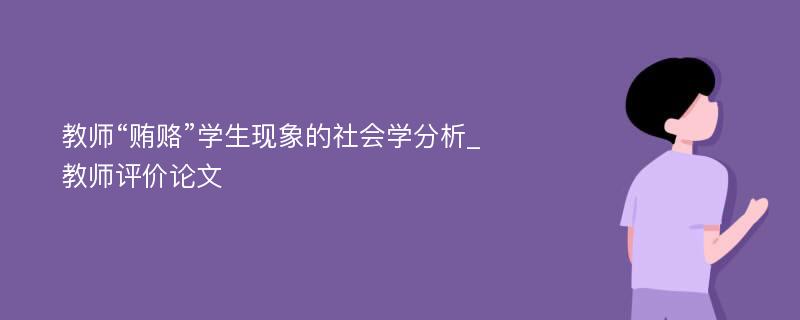 教师“贿赂”学生现象的社会学分析_教师评价论文