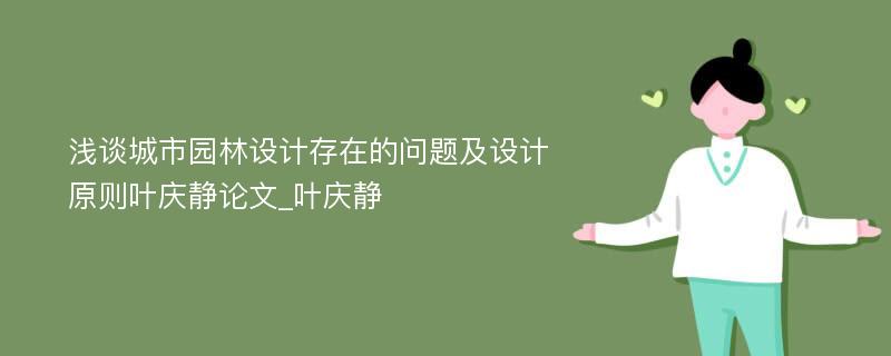 浅谈城市园林设计存在的问题及设计原则叶庆静论文_叶庆静