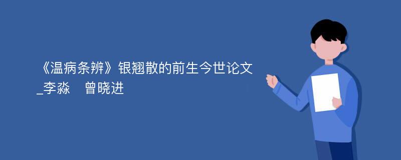 《温病条辨》银翘散的前生今世论文_李淼　曾晓进