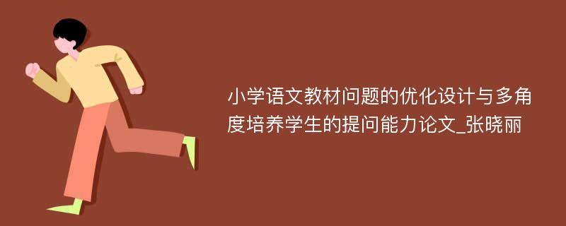 小学语文教材问题的优化设计与多角度培养学生的提问能力论文_张晓丽