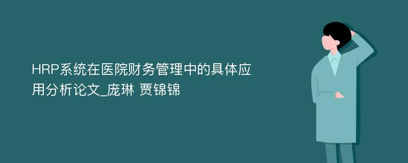 HRP系统在医院财务管理中的具体应用分析论文_庞琳 贾锦锦