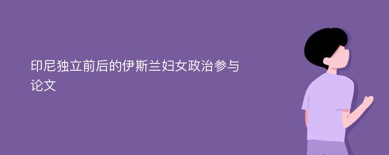 印尼独立前后的伊斯兰妇女政治参与论文