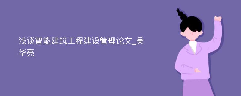 浅谈智能建筑工程建设管理论文_吴华亮