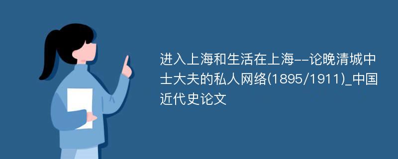 进入上海和生活在上海--论晚清城中士大夫的私人网络(1895/1911)_中国近代史论文