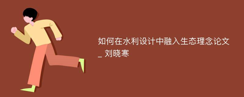 如何在水利设计中融入生态理念论文_ 刘晓寒