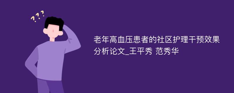 老年高血压患者的社区护理干预效果分析论文_王平秀 范秀华