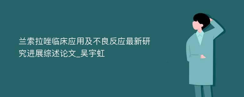 兰索拉唑临床应用及不良反应最新研究进展综述论文_吴宇虹