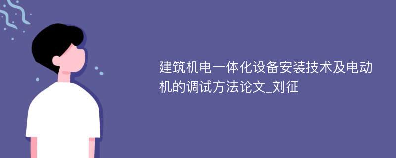 建筑机电一体化设备安装技术及电动机的调试方法论文_刘征