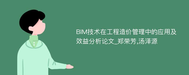 BIM技术在工程造价管理中的应用及效益分析论文_郑荣芳,汤泽源