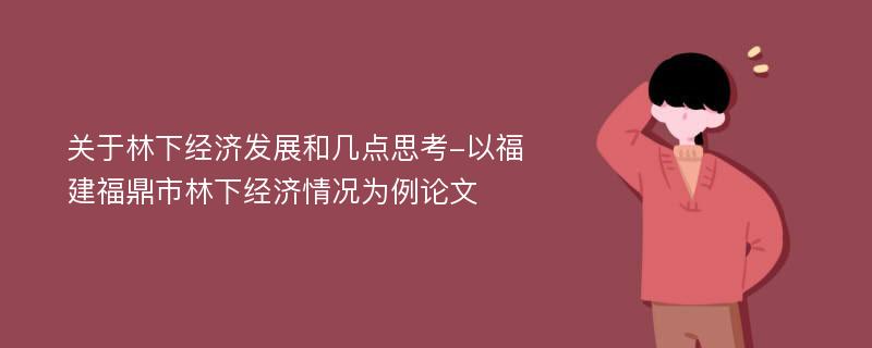 关于林下经济发展和几点思考-以福建福鼎市林下经济情况为例论文