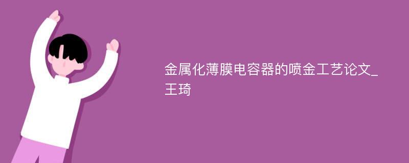 金属化薄膜电容器的喷金工艺论文_王琦