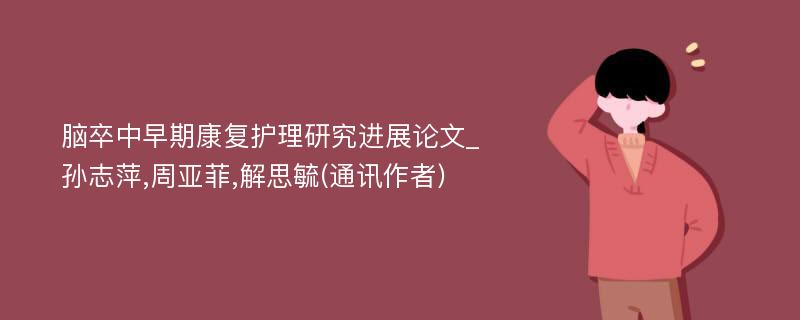 脑卒中早期康复护理研究进展论文_孙志萍,周亚菲,解思毓(通讯作者)