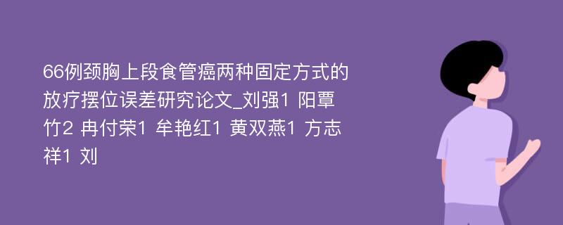 66例颈胸上段食管癌两种固定方式的放疗摆位误差研究论文_刘强1 阳覃竹2 冉付荣1 牟艳红1 黄双燕1 方志祥1 刘