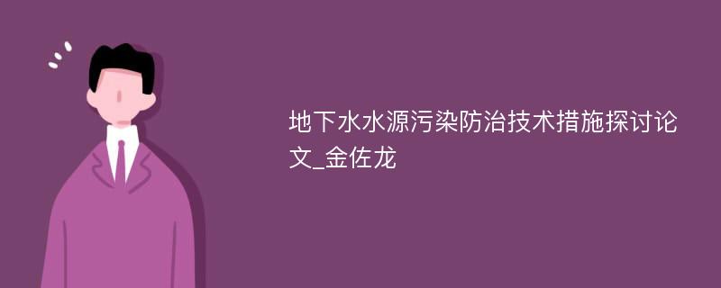 地下水水源污染防治技术措施探讨论文_金佐龙