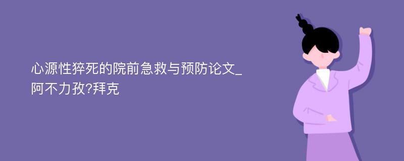 心源性猝死的院前急救与预防论文_阿不力孜?拜克