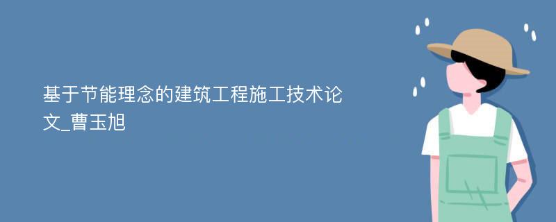 基于节能理念的建筑工程施工技术论文_曹玉旭