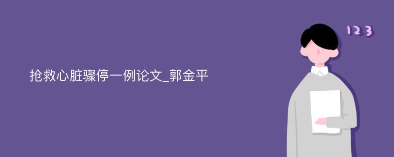 抢救心脏骤停一例论文_郭金平