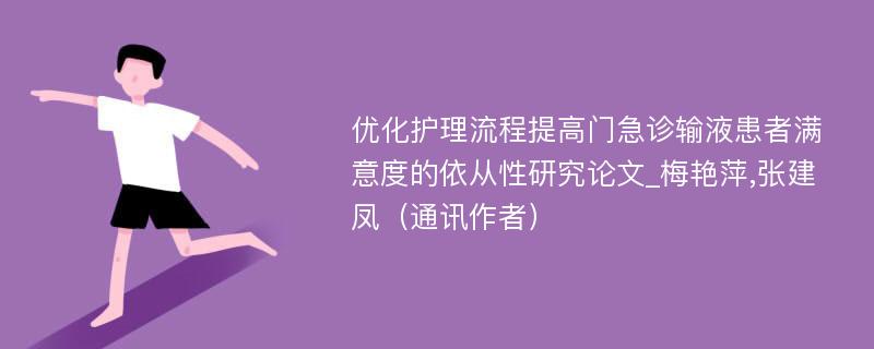 优化护理流程提高门急诊输液患者满意度的依从性研究论文_梅艳萍,张建凤（通讯作者）