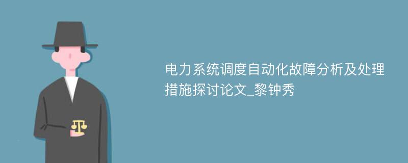 电力系统调度自动化故障分析及处理措施探讨论文_黎钟秀