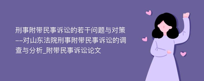 刑事附带民事诉讼的若干问题与对策--对山东法院刑事附带民事诉讼的调查与分析_附带民事诉讼论文