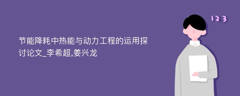 节能降耗中热能与动力工程的运用探讨论文_李希超,姜兴龙