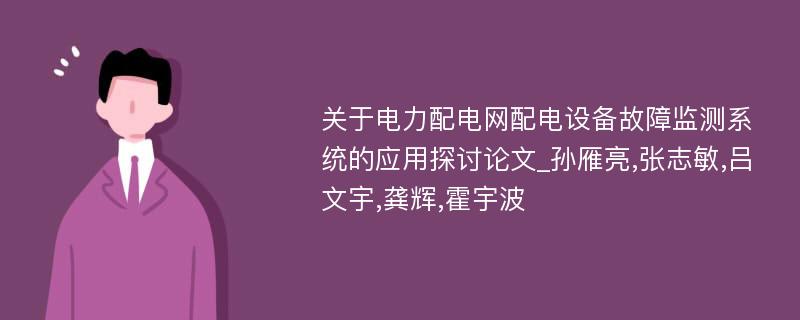 关于电力配电网配电设备故障监测系统的应用探讨论文_孙雁亮,张志敏,吕文宇,龚辉,霍宇波