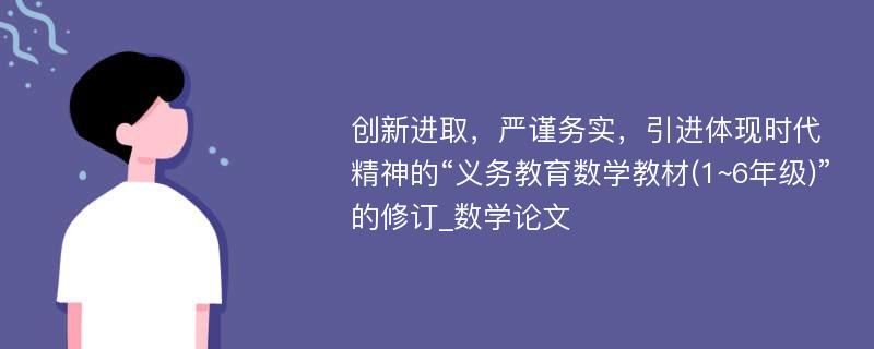 创新进取，严谨务实，引进体现时代精神的“义务教育数学教材(1~6年级)”的修订_数学论文