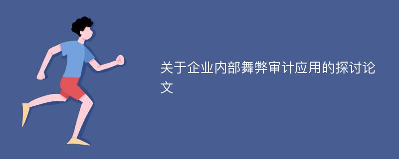 关于企业内部舞弊审计应用的探讨论文