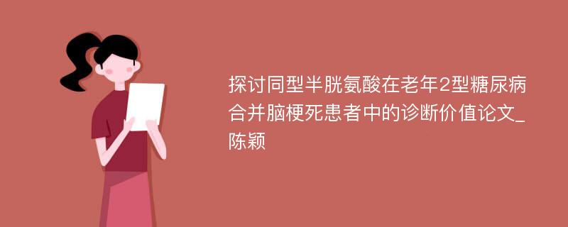 探讨同型半胱氨酸在老年2型糖尿病合并脑梗死患者中的诊断价值论文_陈颖