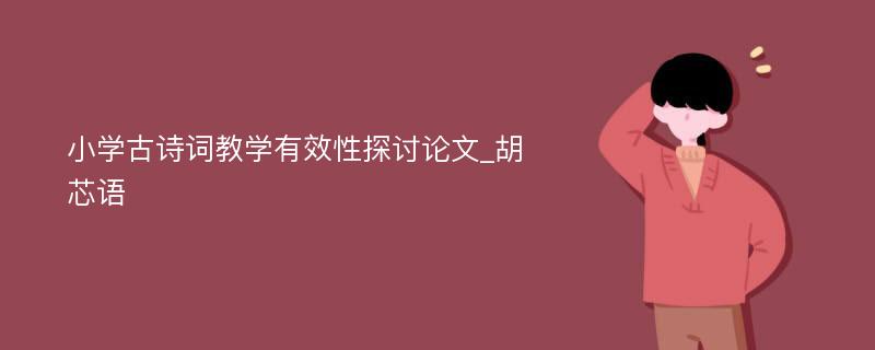 小学古诗词教学有效性探讨论文_胡芯语