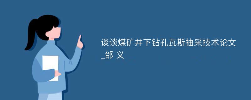 谈谈煤矿井下钻孔瓦斯抽采技术论文_邰 义