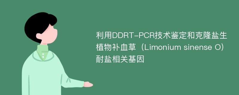 利用DDRT-PCR技术鉴定和克隆盐生植物补血草（Limonium sinense O）耐盐相关基因