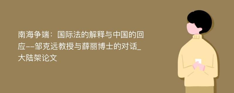 南海争端：国际法的解释与中国的回应--邹克远教授与薛丽博士的对话_大陆架论文