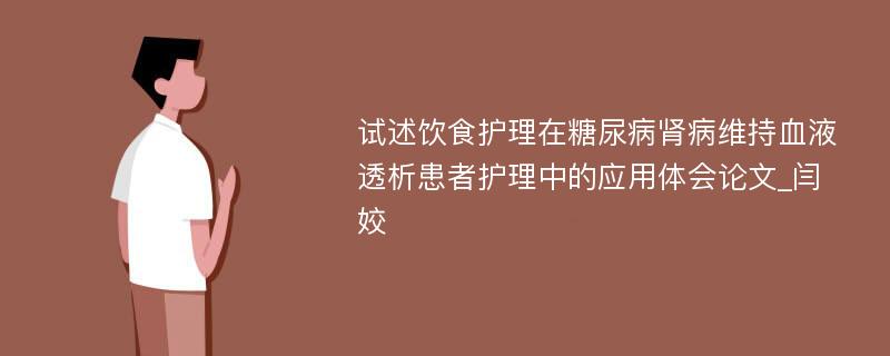 试述饮食护理在糖尿病肾病维持血液透析患者护理中的应用体会论文_闫姣