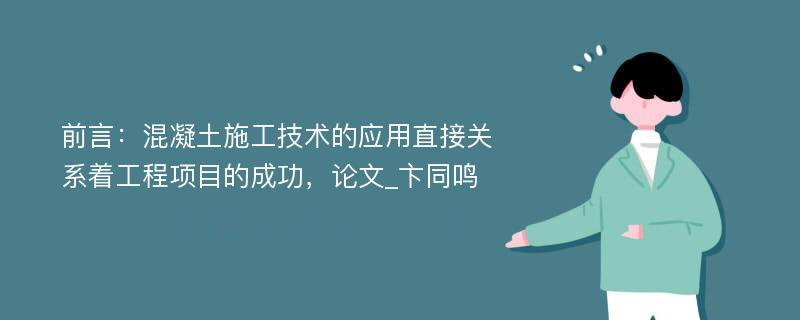 前言：混凝土施工技术的应用直接关系着工程项目的成功，论文_卞同鸣