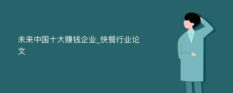 未来中国十大赚钱企业_快餐行业论文