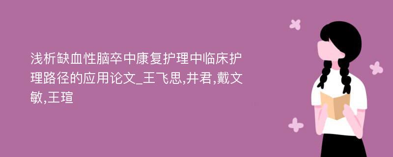 浅析缺血性脑卒中康复护理中临床护理路径的应用论文_王飞思,井君,戴文敏,王瑄