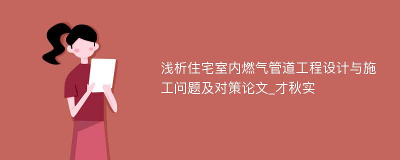 浅析住宅室内燃气管道工程设计与施工问题及对策论文_才秋实